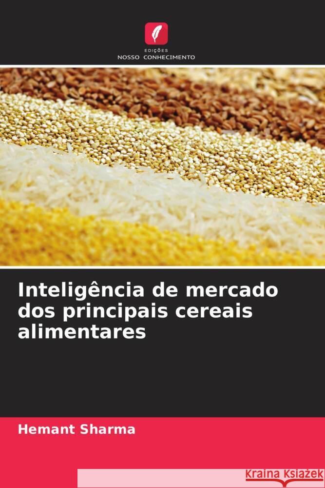 Intelig?ncia de mercado dos principais cereais alimentares Hemant Sharma 9786207165377 Edicoes Nosso Conhecimento