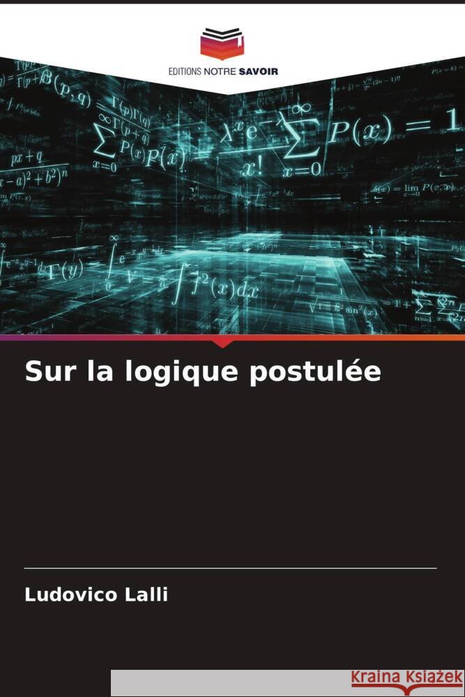 Sur la logique postul?e Ludovico Lalli 9786207166015