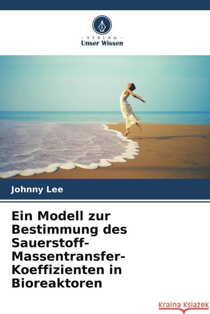 Ein Modell zur Bestimmung des Sauerstoff-Massentransfer-Koeffizienten in Bioreaktoren Johnny Lee 9786207166145 Verlag Unser Wissen