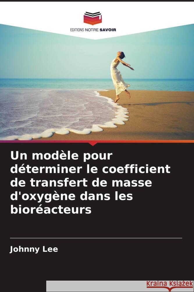 Un mod?le pour d?terminer le coefficient de transfert de masse d'oxyg?ne dans les bior?acteurs Johnny Lee 9786207166152 Editions Notre Savoir
