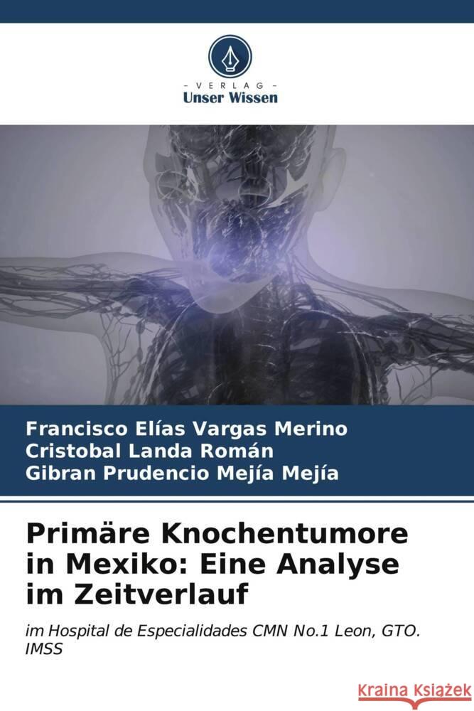 Prim?re Knochentumore in Mexiko: Eine Analyse im Zeitverlauf Francisco El?as Varga Crist?bal Land Gibran Prudencio Mej? 9786207166664 Verlag Unser Wissen