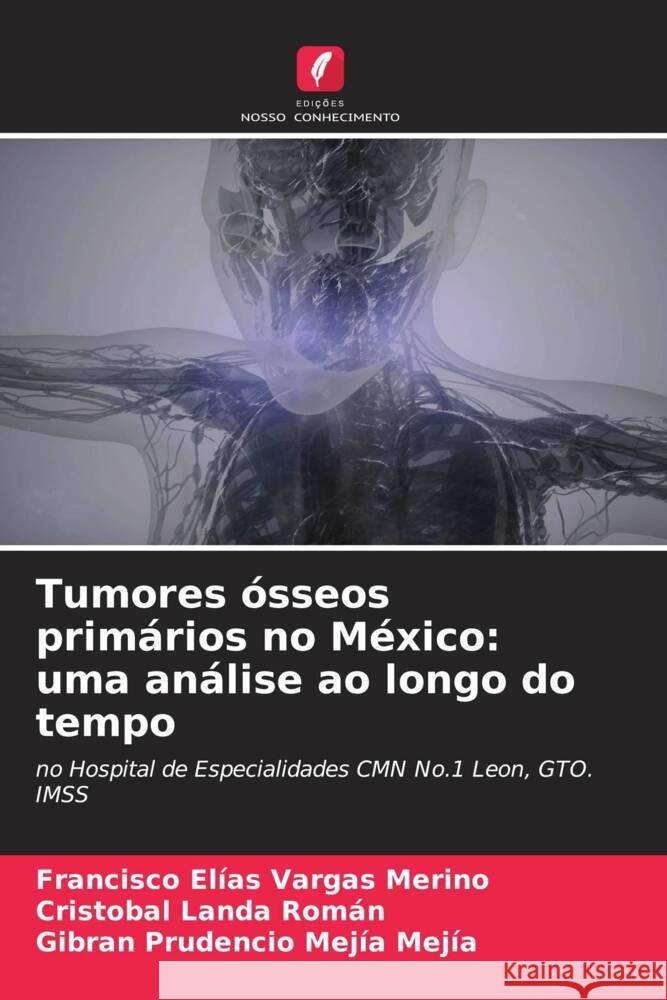 Tumores ?sseos prim?rios no M?xico: uma an?lise ao longo do tempo Francisco El?as Varga Crist?bal Land Gibran Prudencio Mej? 9786207166688 Edicoes Nosso Conhecimento