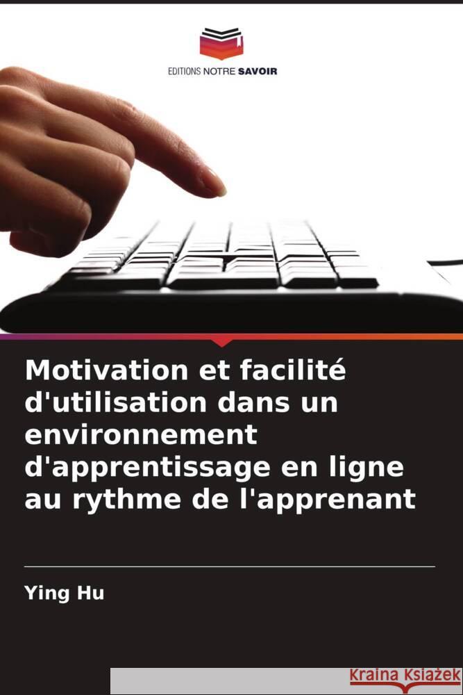 Motivation et facilit? d'utilisation dans un environnement d'apprentissage en ligne au rythme de l'apprenant Ying Hu 9786207166916 Editions Notre Savoir