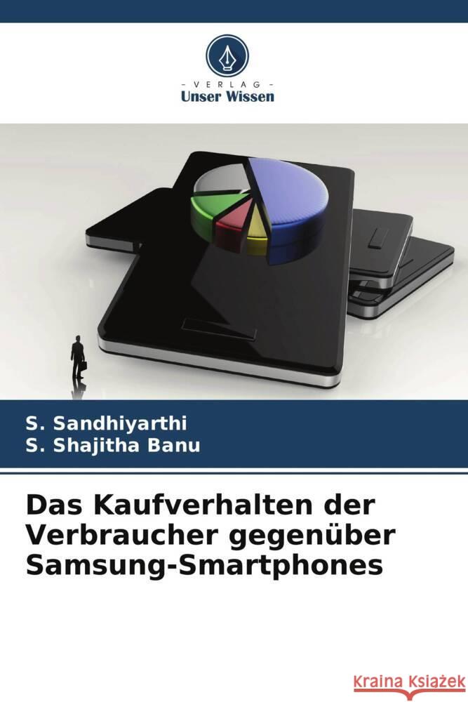 Das Kaufverhalten der Verbraucher gegen?ber Samsung-Smartphones S. Sandhiyarthi S. Shajith 9786207167197 Verlag Unser Wissen