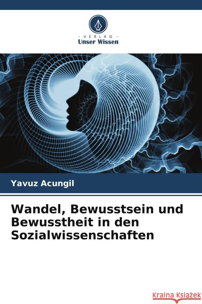 Wandel, Bewusstsein und Bewusstheit in den Sozialwissenschaften Yavuz Acungil 9786207169580