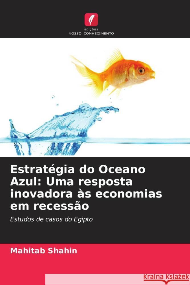 Estrat?gia do Oceano Azul: Uma resposta inovadora ?s economias em recess?o Mahitab Shahin 9786207170388