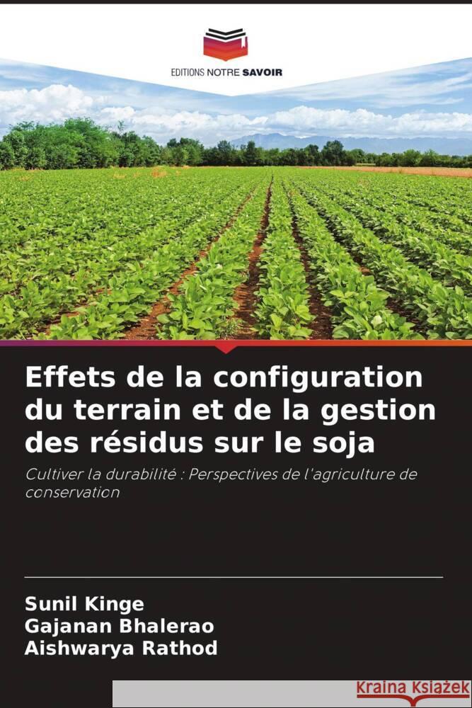 Effets de la configuration du terrain et de la gestion des r?sidus sur le soja Sunil Kinge Gajanan Bhalerao Aishwarya Rathod 9786207171842