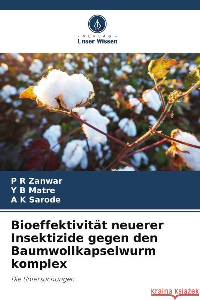 Bioeffektivit?t neuerer Insektizide gegen den Baumwollkapselwurm komplex P. R. Zanwar Y. B. Matre A. K. Sarode 9786207172764