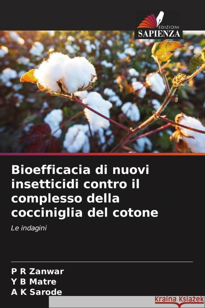 Bioefficacia di nuovi insetticidi contro il complesso della cocciniglia del cotone P. R. Zanwar Y. B. Matre A. K. Sarode 9786207172795