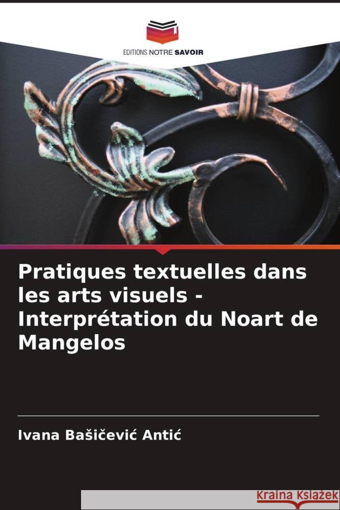 Pratiques textuelles dans les arts visuels - Interpr?tation du Noart de Mangelos Ivana Basičevi 9786207173204 Editions Notre Savoir