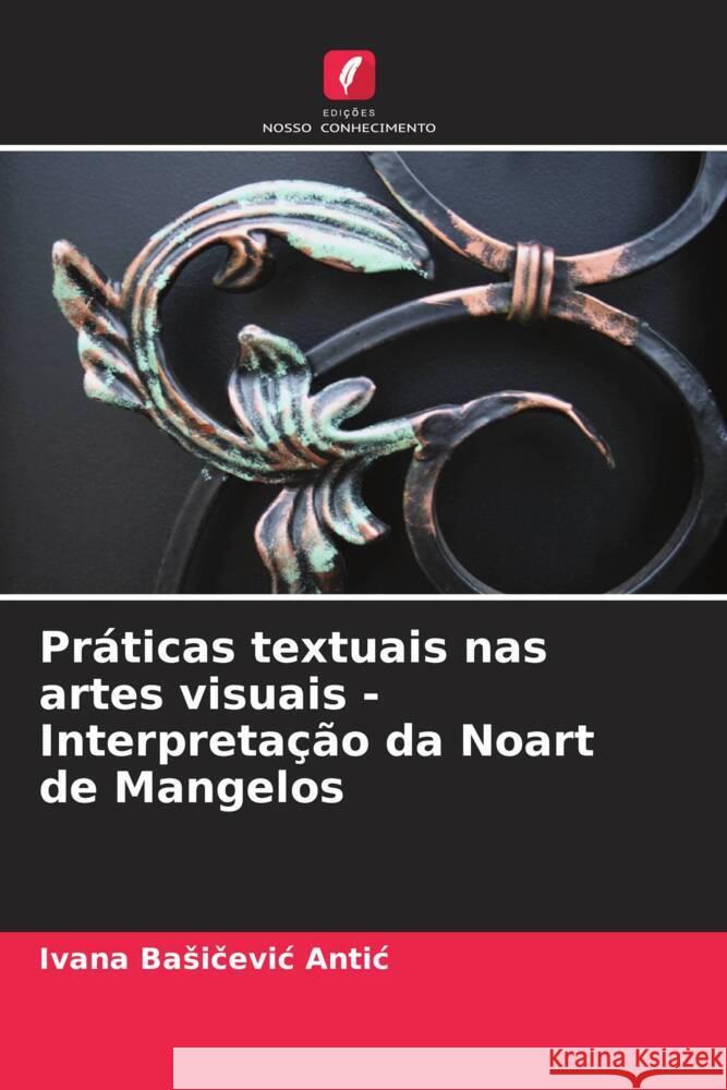 Pr?ticas textuais nas artes visuais - Interpreta??o da Noart de Mangelos Ivana Basičevi 9786207173228 Edicoes Nosso Conhecimento