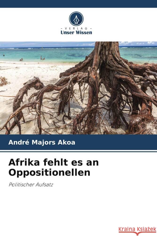 Afrika fehlt es an Oppositionellen Andr? Majors Akoa 9786207174621 Verlag Unser Wissen