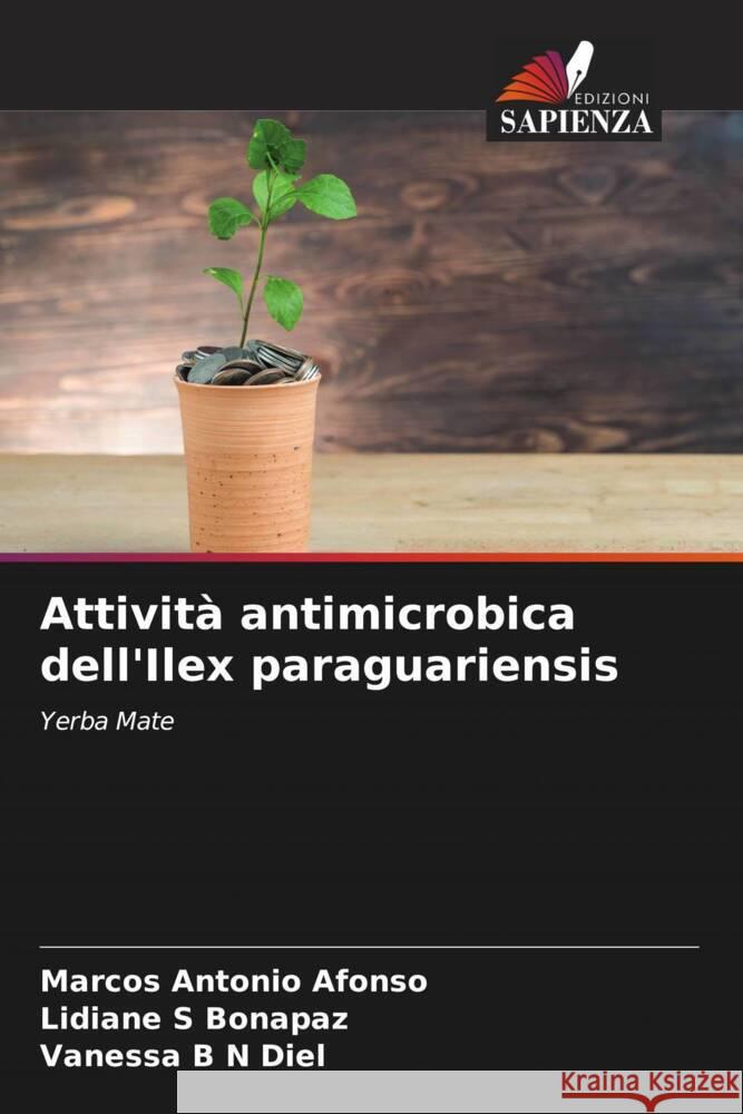 Attivit? antimicrobica dell'Ilex paraguariensis Marcos Antonio Afonso Lidiane S. Bonapaz Vanessa B. N. Diel 9786207174812