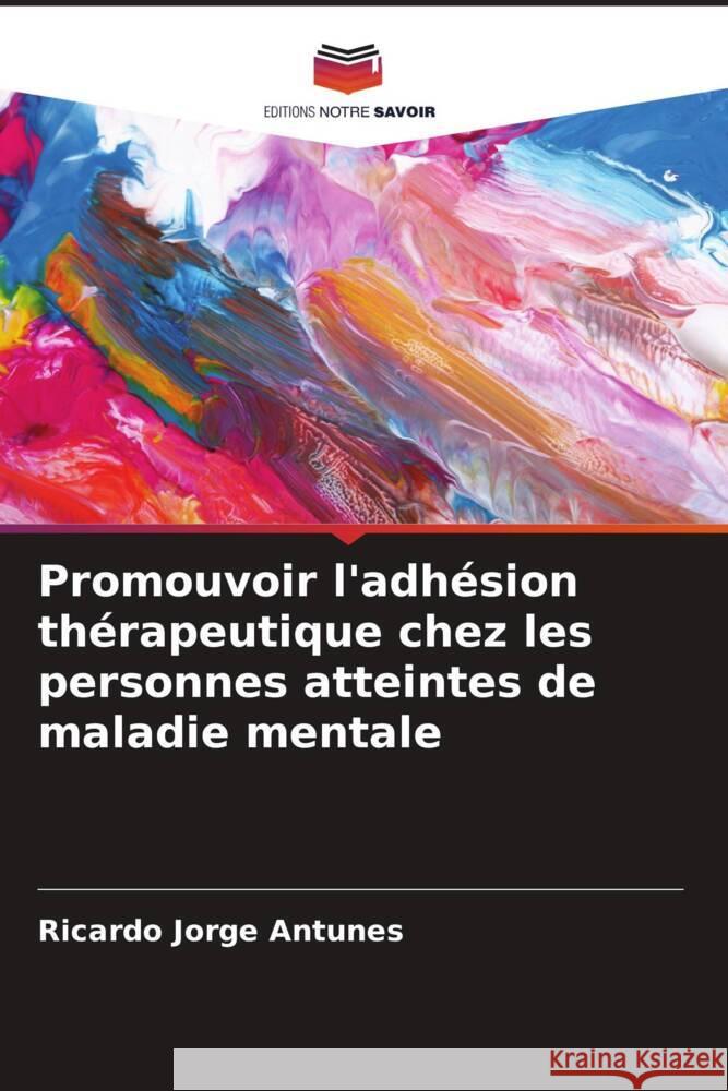Promouvoir l'adh?sion th?rapeutique chez les personnes atteintes de maladie mentale Ricardo Jorge Antunes 9786207176168