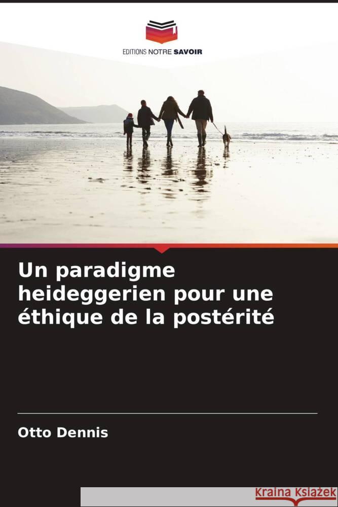 Un paradigme heideggerien pour une éthique de la postérité Dennis, Otto 9786207177356