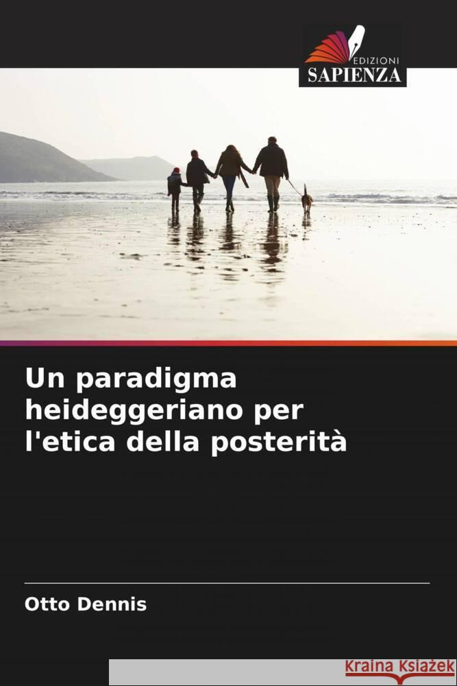 Un paradigma heideggeriano per l'etica della posterità Dennis, Otto 9786207177363