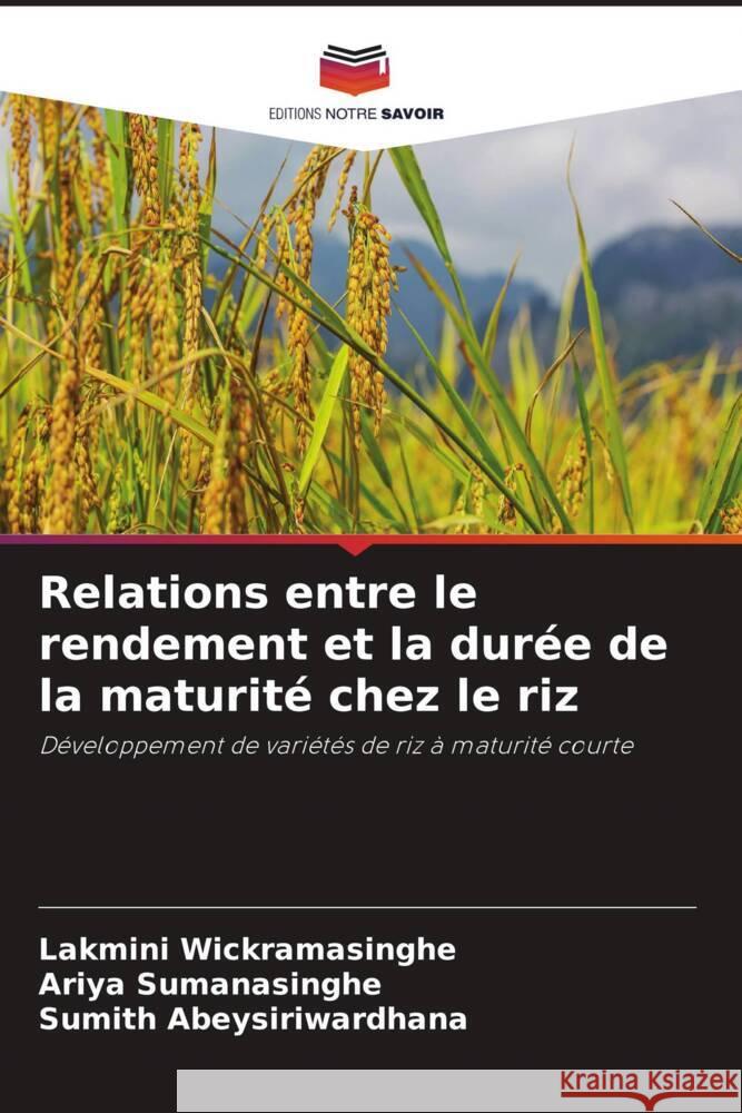 Relations entre le rendement et la dur?e de la maturit? chez le riz Lakmini Wickramasinghe Ariya Sumanasinghe Sumith Abeysiriwardhana 9786207177790 Editions Notre Savoir