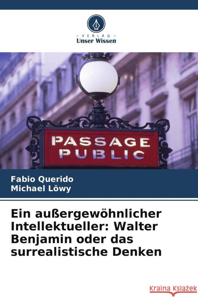 Ein außergewöhnlicher Intellektueller: Walter Benjamin oder das surrealistische Denken Querido, Fabio, Löwy, Michael 9786207177936