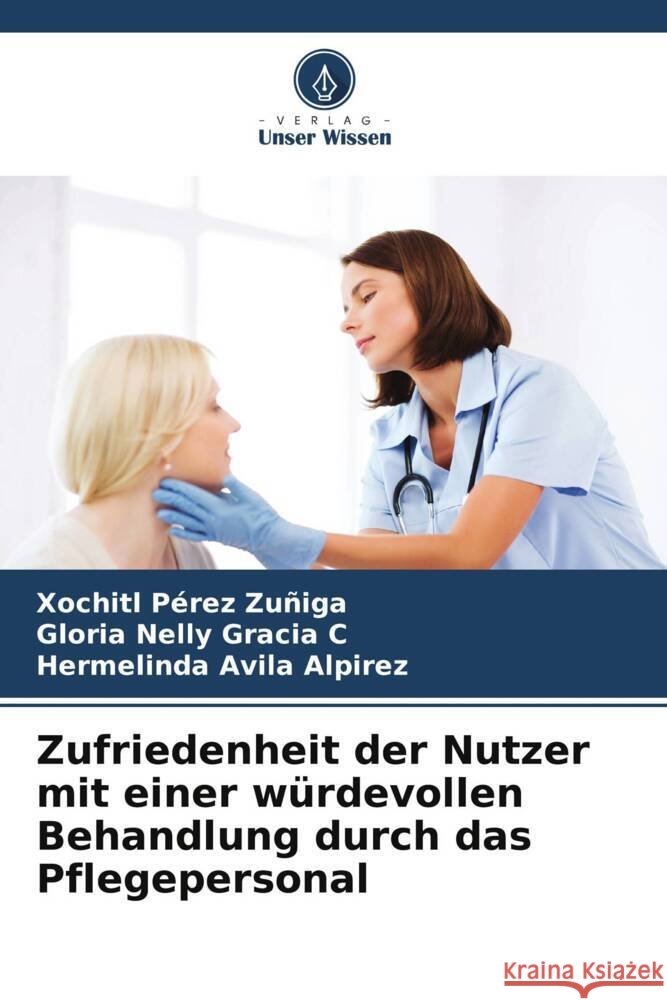 Zufriedenheit der Nutzer mit einer w?rdevollen Behandlung durch das Pflegepersonal Xochitl P?re Gloria Nelly Graci Hermelinda Avil 9786207178179