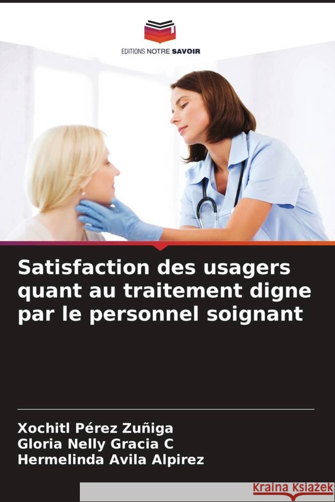 Satisfaction des usagers quant au traitement digne par le personnel soignant Xochitl P?re Gloria Nelly Graci Hermelinda Avil 9786207178193