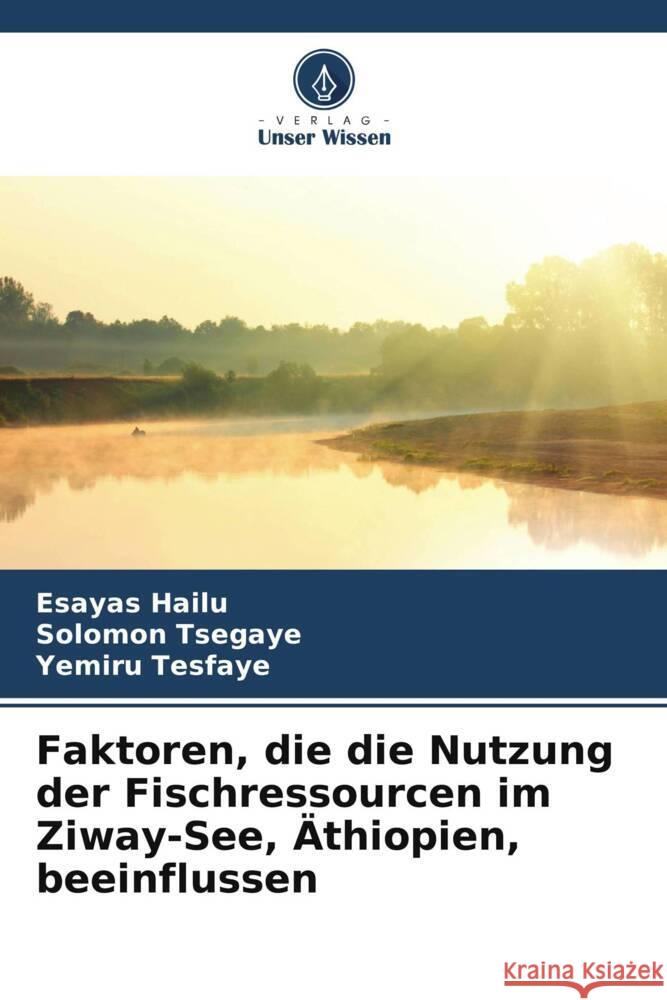 Faktoren, die die Nutzung der Fischressourcen im Ziway-See, ?thiopien, beeinflussen Esayas Hailu Solomon Tsegaye Yemiru Tesfaye 9786207178414