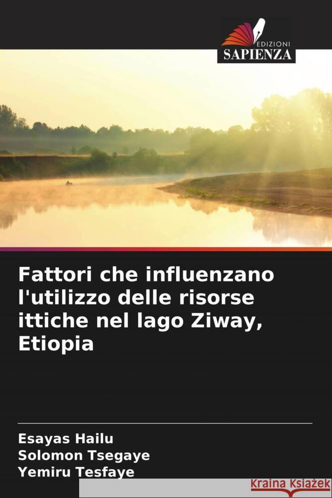 Fattori che influenzano l'utilizzo delle risorse ittiche nel lago Ziway, Etiopia Esayas Hailu Solomon Tsegaye Yemiru Tesfaye 9786207178445