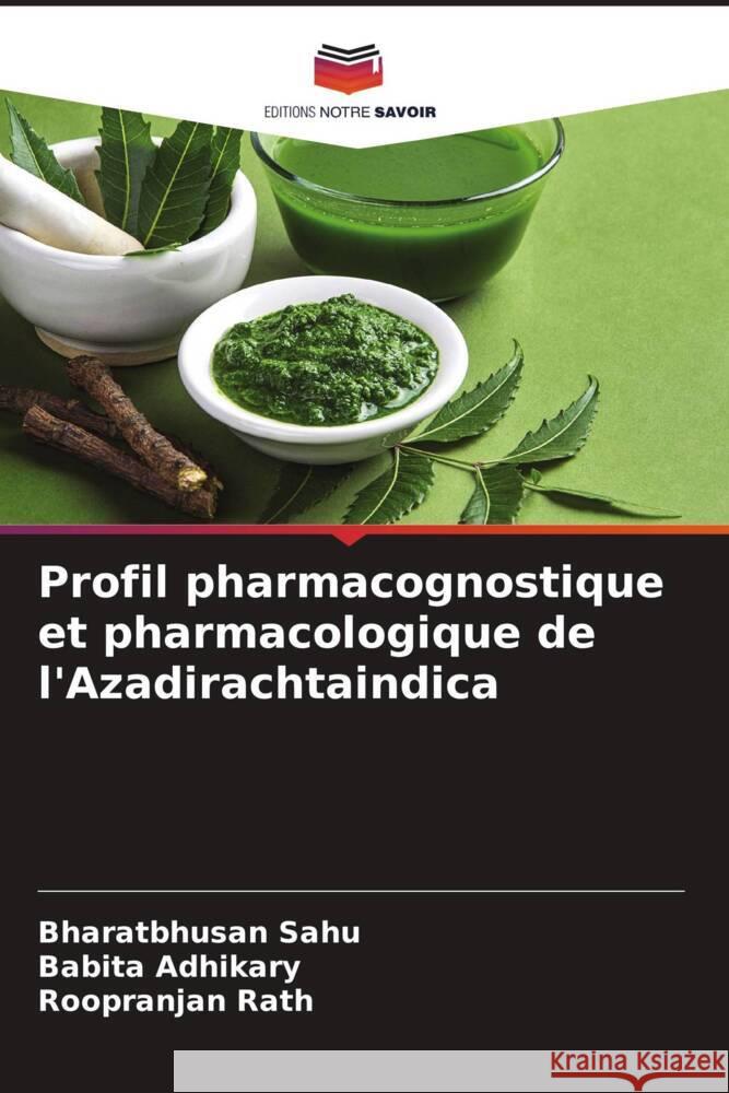 Profil pharmacognostique et pharmacologique de l'Azadirachtaindica Bharatbhusan Sahu Babita Adhikary Roopranjan Rath 9786207179459