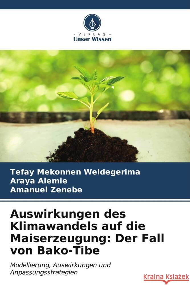 Auswirkungen des Klimawandels auf die Maiserzeugung: Der Fall von Bako-Tibe Tefay Mekonnen Weldegerima Araya Alemie Amanuel Zenebe 9786207181582