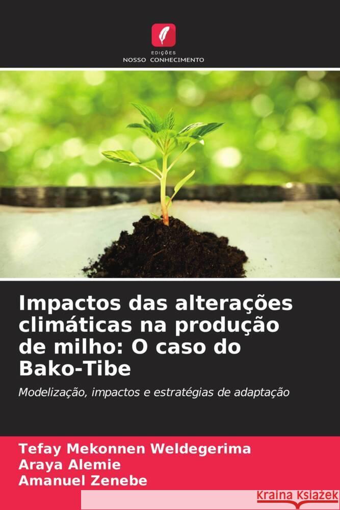 Impactos das altera??es clim?ticas na produ??o de milho: O caso do Bako-Tibe Tefay Mekonnen Weldegerima Araya Alemie Amanuel Zenebe 9786207181629