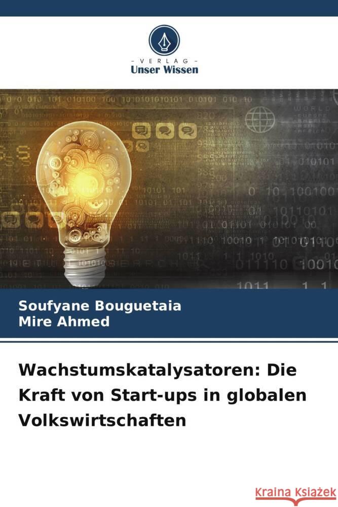 Wachstumskatalysatoren: Die Kraft von Start-ups in globalen Volkswirtschaften Soufyane Bouguetaia Mire Ahmed 9786207181643