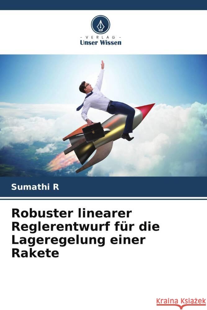 Robuster linearer Reglerentwurf f?r die Lageregelung einer Rakete Sumathi R 9786207182367