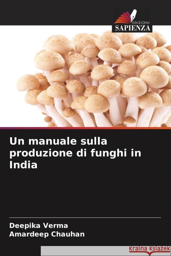 Un manuale sulla produzione di funghi in India Deepika Verma Amardeep Chauhan 9786207183418