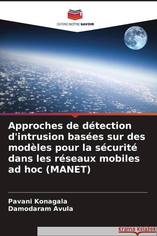 Approches de d?tection d'intrusion bas?es sur des mod?les pour la s?curit? dans les r?seaux mobiles ad hoc (MANET) Pavani Konagala Damodaram Avula 9786207183586