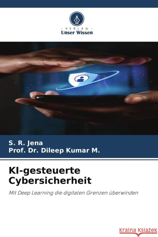 KI-gesteuerte Cybersicherheit S. R. Jena Prof Dileep Kumar M 9786207185412 Verlag Unser Wissen