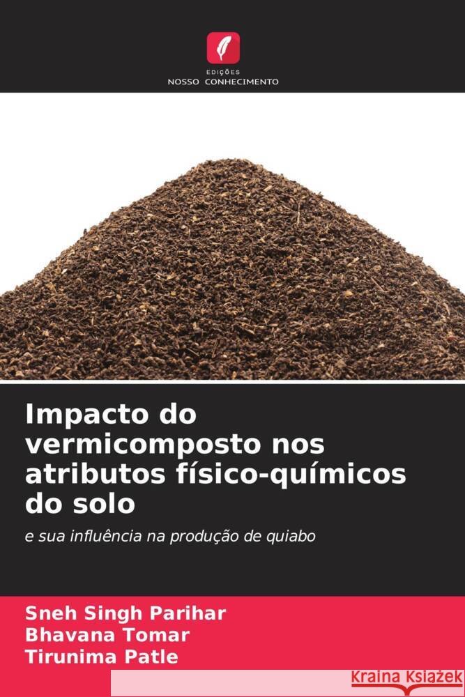 Impacto do vermicomposto nos atributos f?sico-qu?micos do solo Sneh Singh Parihar Bhavana Tomar Tirunima Patle 9786207185450