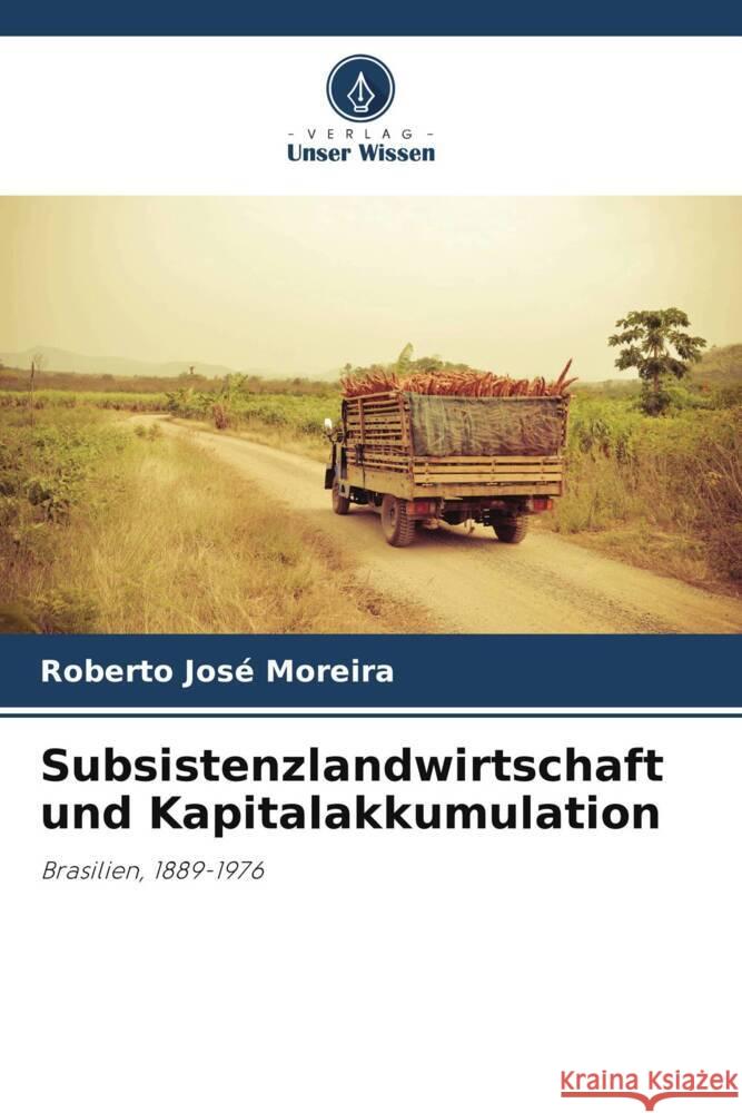 Subsistenzlandwirtschaft und Kapitalakkumulation Roberto Jos? Moreira 9786207185559