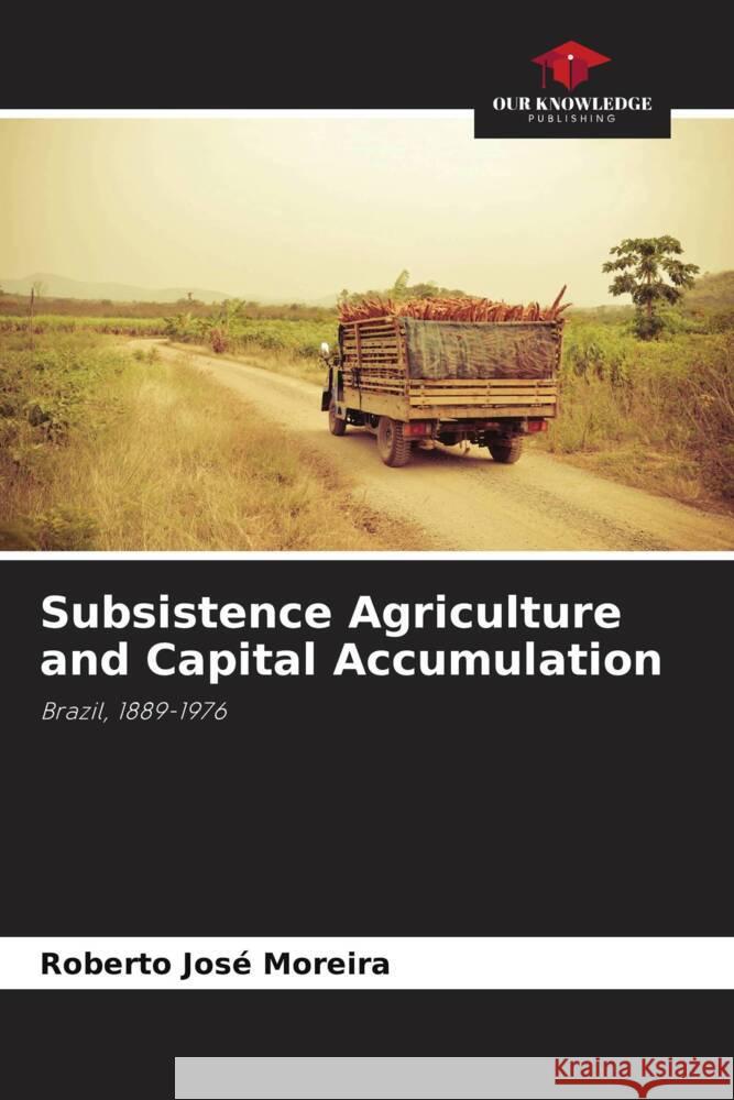 Subsistence Agriculture and Capital Accumulation Roberto Jos? Moreira 9786207185610