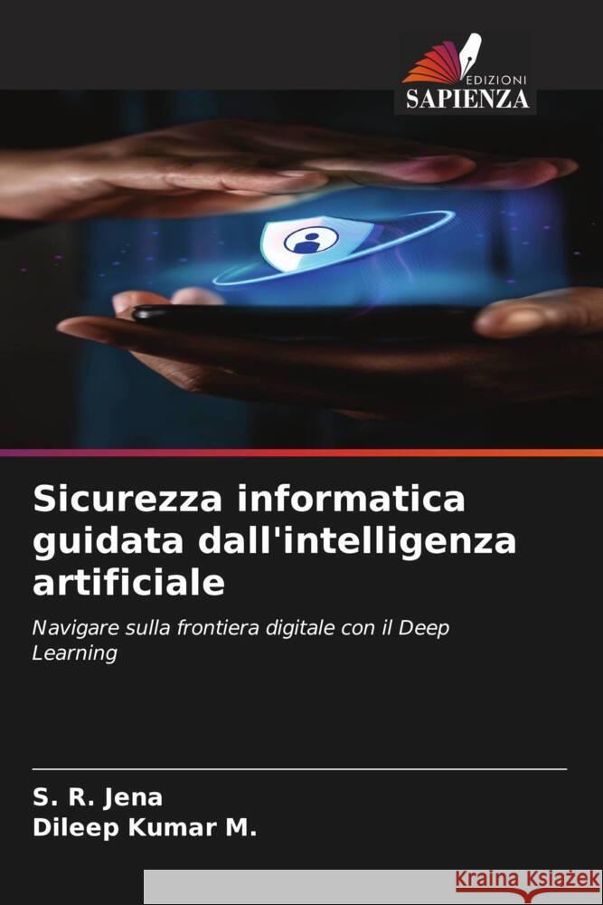 Sicurezza informatica guidata dall'intelligenza artificiale S. R. Jena Dileep Kumar M 9786207185627 Edizioni Sapienza