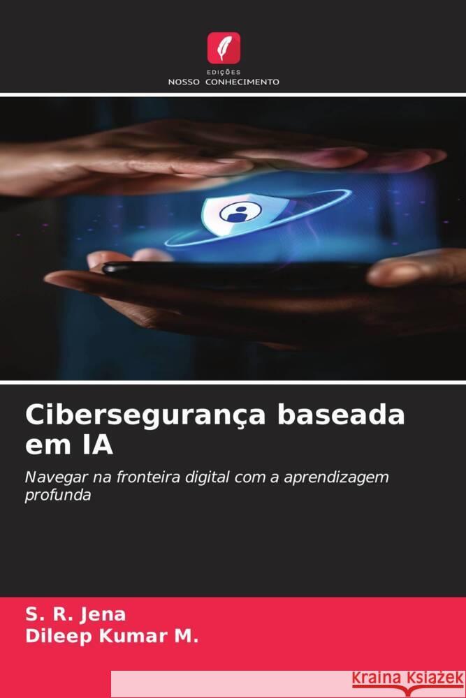 Ciberseguran?a baseada em IA S. R. Jena Dileep Kumar M 9786207185634 Edicoes Nosso Conhecimento