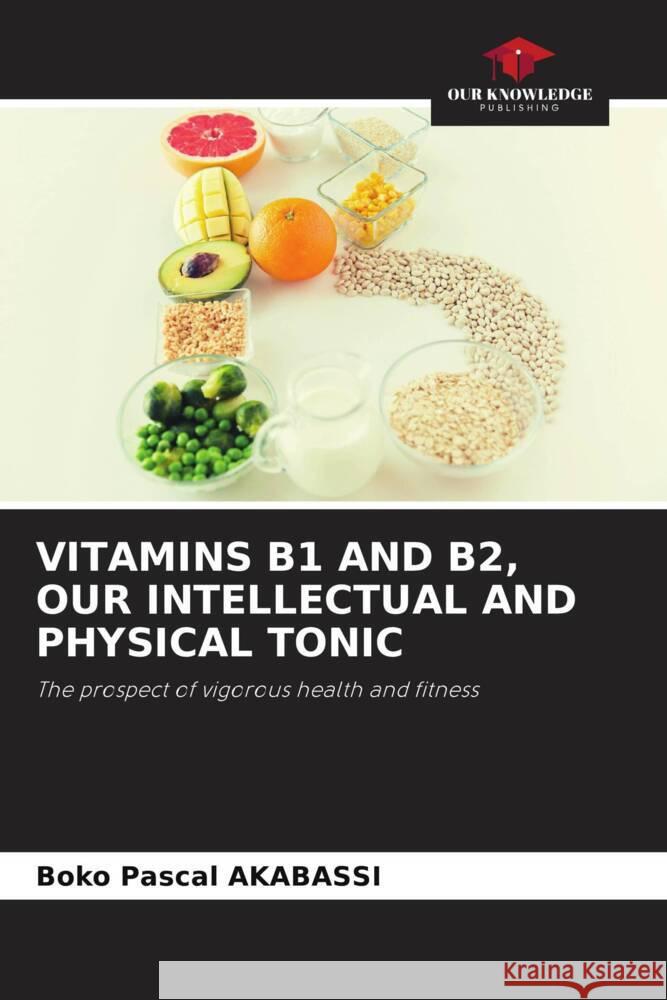 Vitamins B1 and B2, Our Intellectual and Physical Tonic Boko Pascal Akabassi 9786207187119 Our Knowledge Publishing