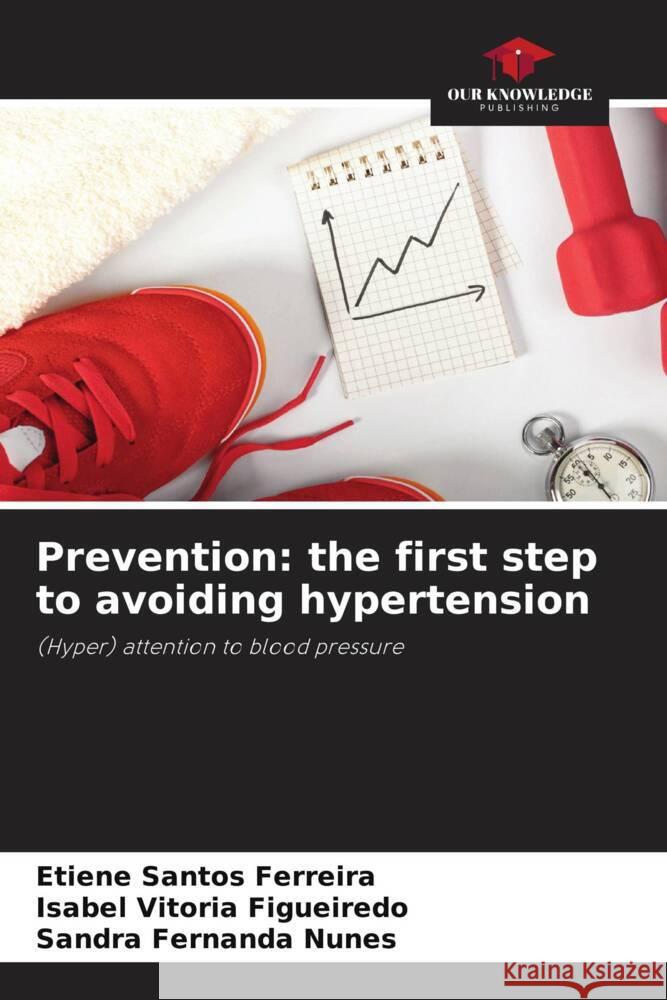 Prevention: the first step to avoiding hypertension Etiene Santo Isabel Vitori Sandra Fernanda Nunes 9786207187867