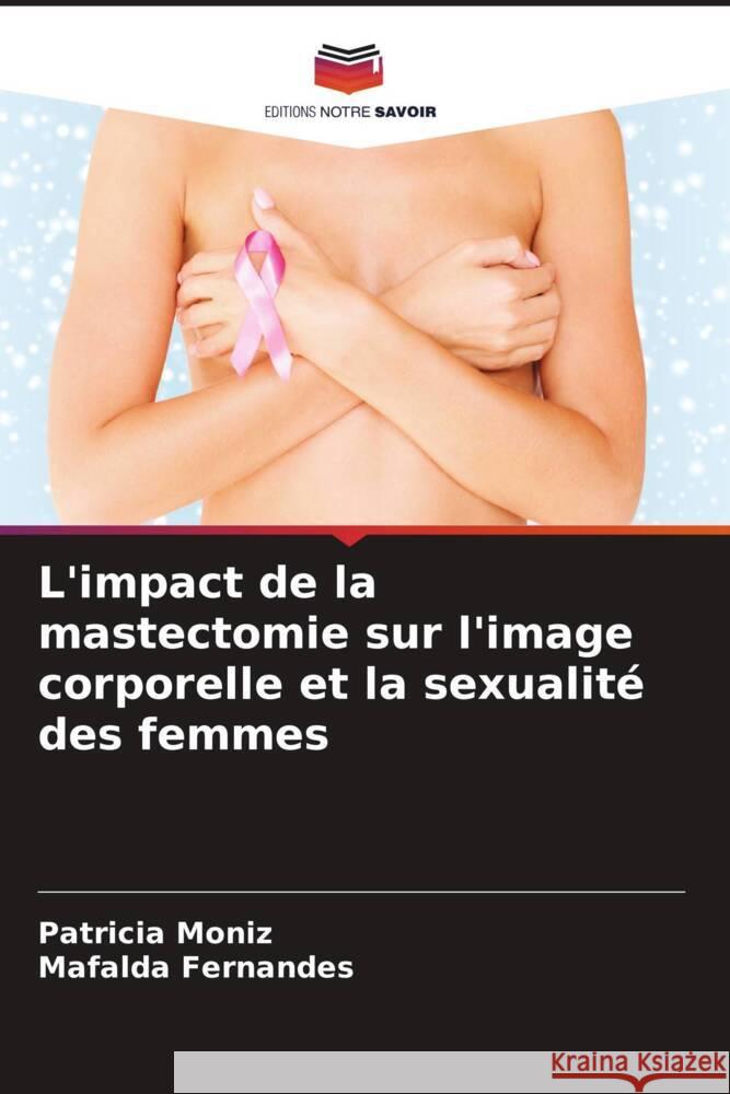 L'impact de la mastectomie sur l'image corporelle et la sexualit? des femmes Patricia Moniz Mafalda Fernandes 9786207187904