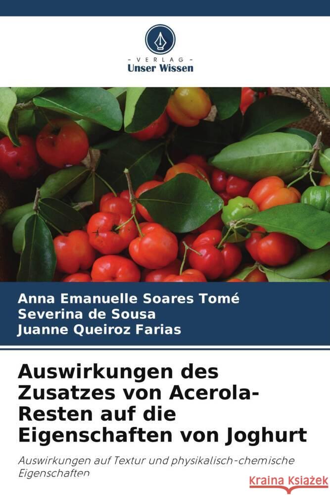 Auswirkungen des Zusatzes von Acerola-Resten auf die Eigenschaften von Joghurt Anna Emanuelle Soares Tom? Severina de Sousa Juanne Queiroz Farias 9786207188062