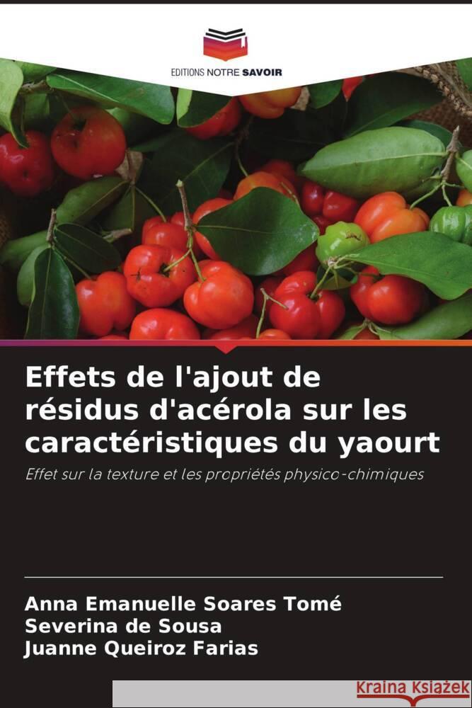 Effets de l'ajout de r?sidus d'ac?rola sur les caract?ristiques du yaourt Anna Emanuelle Soares Tom? Severina de Sousa Juanne Queiroz Farias 9786207188079