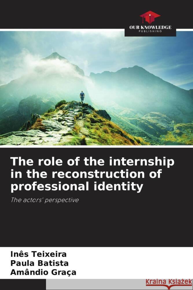 The role of the internship in the reconstruction of professional identity In?s Teixeira Paula Batista Am?ndio Gra?a 9786207188468