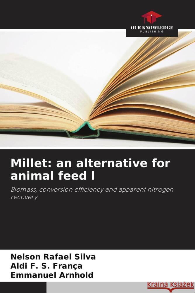 Millet: an alternative for animal feed l Nelson Rafael Silva Aldi F Emmanuel Arnhold 9786207189540