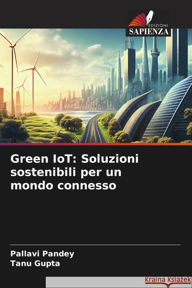 Green IoT: Soluzioni sostenibili per un mondo connesso Pallavi Pandey Tanu Gupta 9786207190416