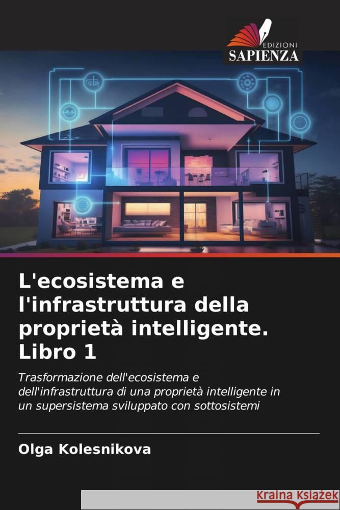L'ecosistema e l'infrastruttura della propriet? intelligente. Libro 1 Olga Kolesnikova 9786207192038 Edizioni Sapienza