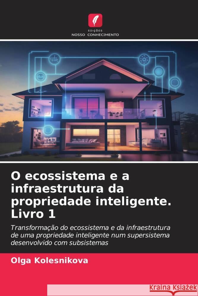 O ecossistema e a infraestrutura da propriedade inteligente. Livro 1 Olga Kolesnikova 9786207192045 Edicoes Nosso Conhecimento