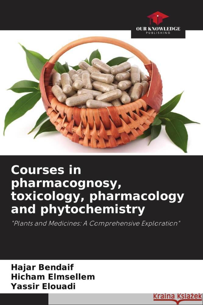 Courses in pharmacognosy, toxicology, pharmacology and phytochemistry Hajar Bendaif Hicham Elmsellem Yassir Elouadi 9786207192366 Our Knowledge Publishing